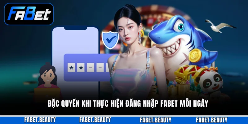 Đặc quyền khi thực hiện đăng nhập FABET mỗi ngày