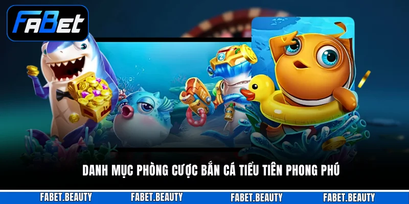 Danh mục phòng cược Bắn Cá Tiểu Tiên phong phú