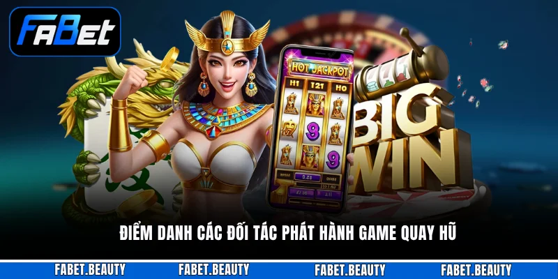 NỔ HŨ Điểm danh các đối tác phát hành game quay hũ