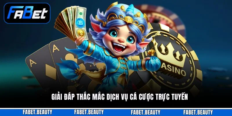 Giải đáp thắc mắc dịch vụ cá cược trực tuyến