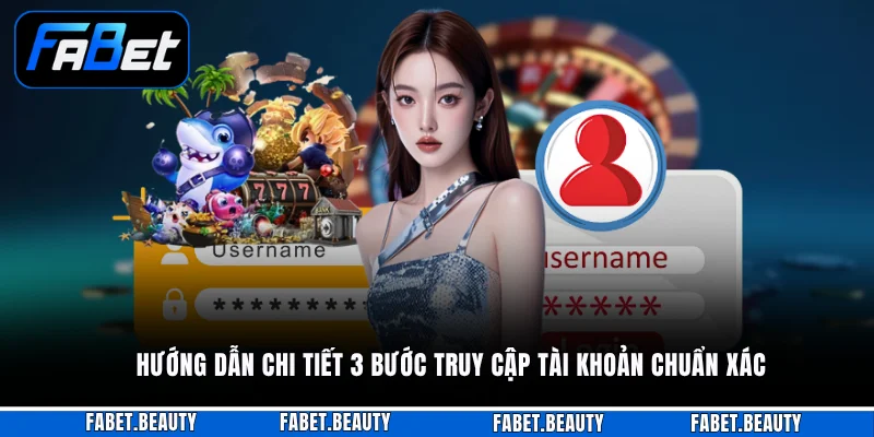 Hướng dẫn chi tiết 3 bước truy cập tài khoản chuẩn xác
