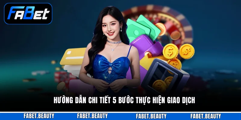 Nạp Tiền FABET Hướng dẫn chi tiết 5 bước thực hiện giao dịch