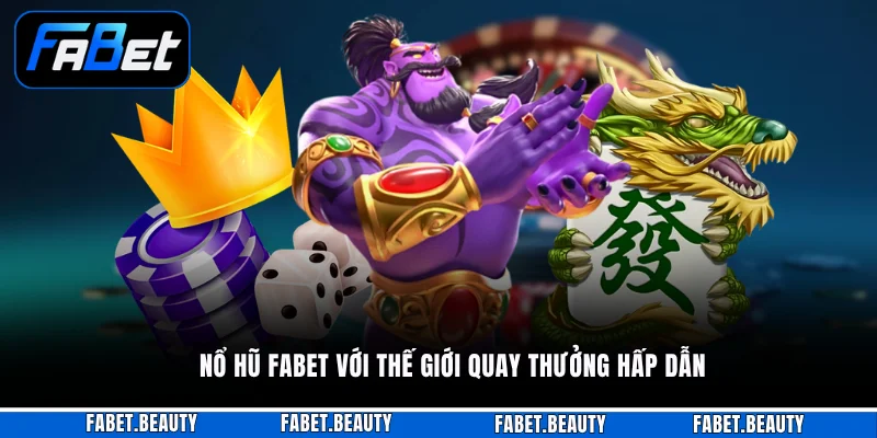 NỔ HŨ Nổ hũ FABET với thế giới quay thưởng hấp dẫn