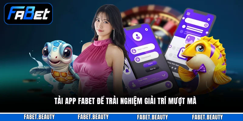 Tải app FABET để trải nghiệm giải trí mượt mà