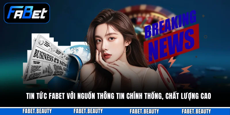 Tin tức FABET với nguồn thông tin chính thống, chất lượng cao