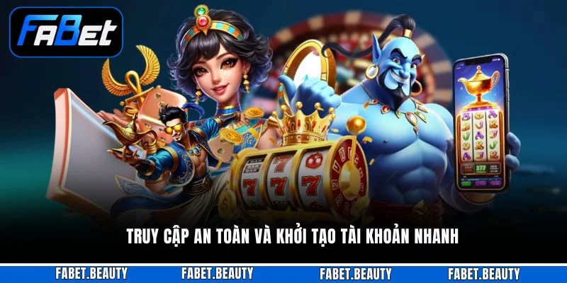 Truy cập an toàn và khởi tạo tài khoản nhanh