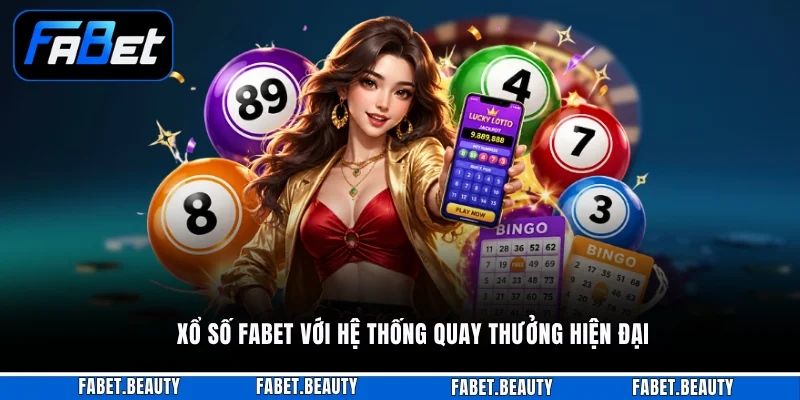 XỔ SỐ Xổ số FABET với hệ thống quay thưởng hiện đại